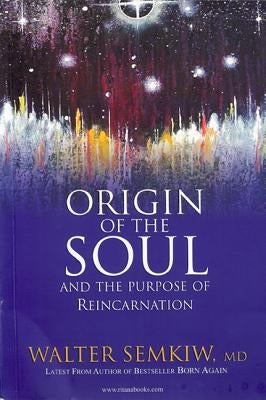 Origin of the Soul and the Purpose of Reincarnation: With Past Lives of Jesus by Semkiw MD, Walter