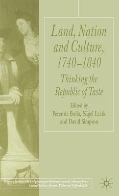Land, Nation and Culture, 1740-1840: Thinking the Republic of Taste by de Bolla, Peter