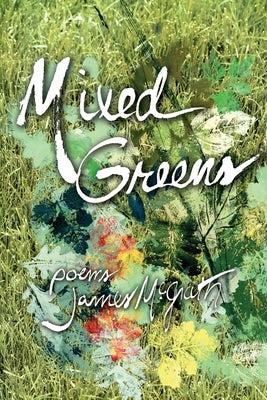 Mixed Greens: Poems from the Winter Garden by McGrath, James