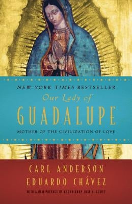 Our Lady of Guadalupe: Mother of the Civilization of Love by Anderson, Carl