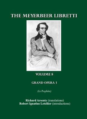 The Meyerbeer Libretti: Grand Opã(c)Ra 3 Le Prophète by Arsenty, Richard