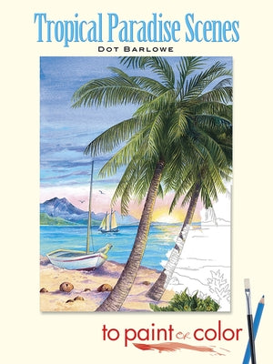 Tropical Paradise Scenes to Paint or Color by Barlowe, Dot