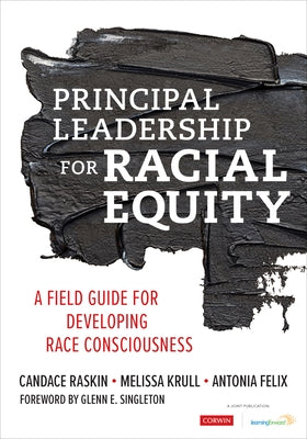 Principal Leadership for Racial Equity: A Field Guide for Developing Race Consciousness by Raskin, Candace