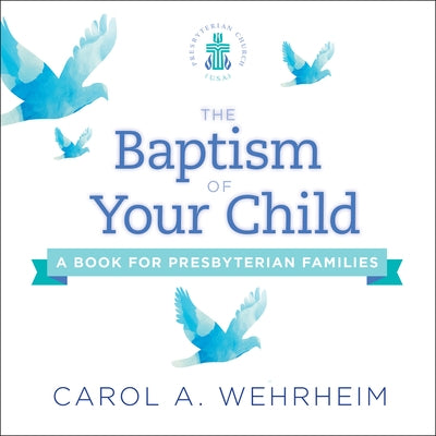 The Baptism of Your Child: A Book for Presbyterian Families by Wehrheim, Carol A.
