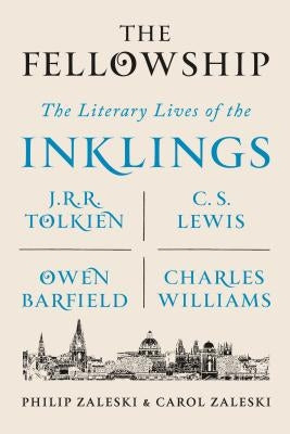 The Fellowship: The Literary Lives of the Inklings: J.R.R. Tolkien, C. S. Lewis, Owen Barfield, Charles Williams by Zaleski, Philip