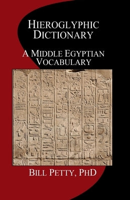 Hieroglyphic Dictionary: A Vocabulary of the Middle Egyptian Language by Petty, Bill