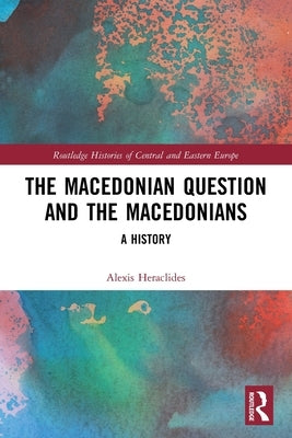 The Macedonian Question and the Macedonians: A History by Heraclides, Alexis