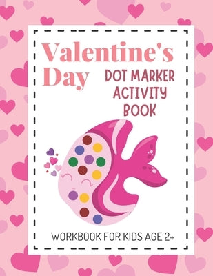 Valentine's Day Dot Marker Activity Book: Dot Coloring Books for Kids Aged 2+; Great Gift for Toddlers, Preschool and Kindergarten Aged Children! by Publishing, Dazzling Dreams
