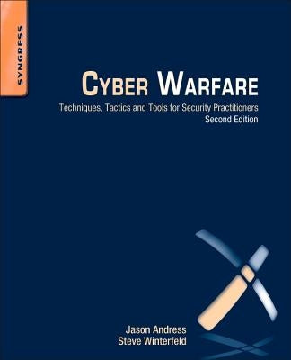 Cyber Warfare: Techniques, Tactics and Tools for Security Practitioners by Andress, Jason