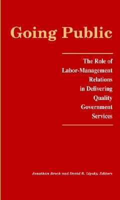 Going Public: The Role of Labor-Management Relations in Delivering Quality Government Services by Brock, Jonathan