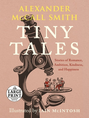Tiny Tales: Stories of Romance, Ambition, Kindness, and Happiness by McCall Smith, Alexander