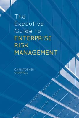 The Executive Guide to Enterprise Risk Management by Chappell, C.