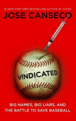 Vindicated: Big Names, Big Liars, and the Battle to Save Baseball by Canseco, Jose