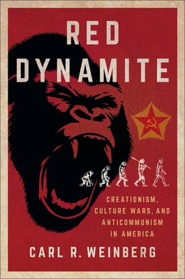 Red Dynamite: Creationism, Culture Wars, and Anticommunism in America by Weinberg, Carl R.