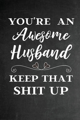 You're An Awesome Husband Keep That Shit Up: Funny Valentines Day, Birthday, Christmas, Anniversary Gift for Him Husband - Cute Funny From Wife by Press, Note-It