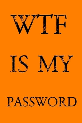 Wtf Is My Password: Keep track of usernames, passwords, web addresses in one easy & organized location - Orange Cover by Pray, Norman M.