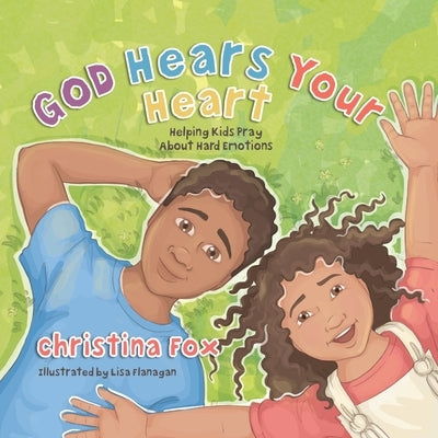 God Hears Your Heart: Helping Kids Pray about Hard Emotions by Fox, Christina