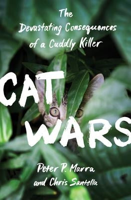 Cat Wars: The Devastating Consequences of a Cuddly Killer by Marra, Peter P.