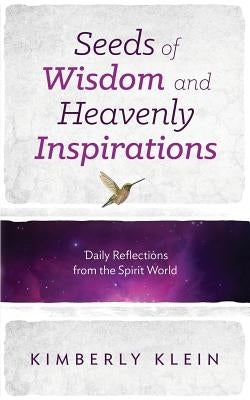 Seeds of Wisdom and Heavenly Inspirations by Klein, Kimberly