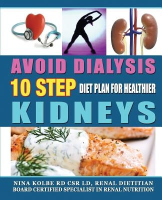 Avoid Dialysis, 10 Step Diet Plan for Healthier Kidneys by Kolbe, Nina M.