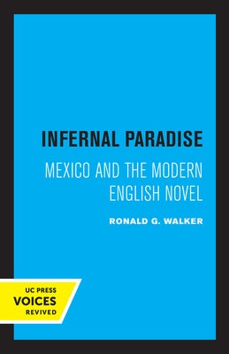 Infernal Paradise: Mexico and the Modern English Novel by Walker, Ronald G.
