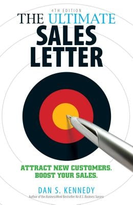 The Ultimate Sales Letter, 4th Edition: Attract New Customers. Boost Your Sales. by Kennedy, Dan S.