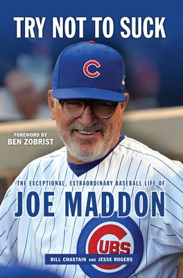 Try Not to Suck: The Exceptional, Extraordinary Baseball Life of Joe Maddon by Chastain, Bill