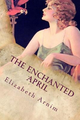 The Enchanted April by Arnim, Elizabeth Von