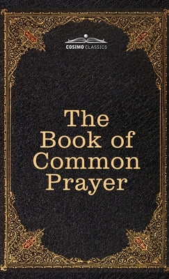 The Book of Common Prayer: and Administration of the Sacraments and other Rites and Ceremonies of the Church, after the use of the Church of Engl by Cranmer, Thomas