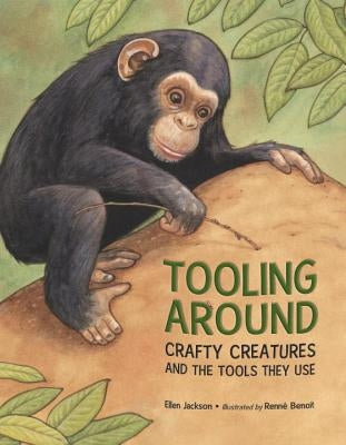 Tooling Around: Crafty Creatures and the Tools They Use by Jackson, Ellen