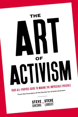 The Art of Activism: Your All-Purpose Guide to Making the Impossible Possible by Duncombe, Stephen