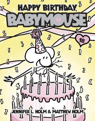 Happy Birthday, Babymouse by Holm, Jennifer L.