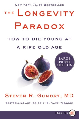 The Longevity Paradox: How to Die Young at a Ripe Old Age by Gundry MD, Steven R.