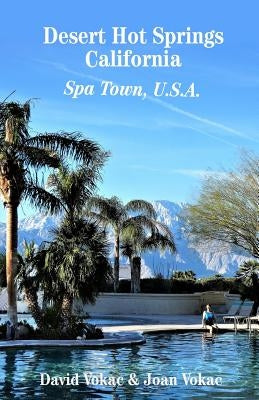 Desert Hot Springs, California: Spa Town, U.S.A. by Vokac, Joan