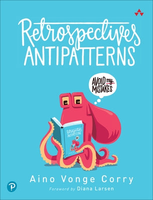 Retrospectives Antipatterns by Corry, Aino