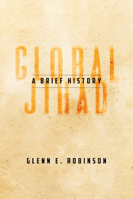 Global Jihad: A Brief History by Robinson, Glenn E.