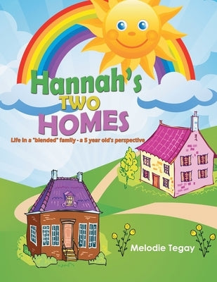 Hannah's Two Homes: Life in a blended family - a 5 year old's perspective by Tegay, Melodie