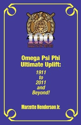 Omega Psi Phi Ultimate Uplift: 1911 to 2011 and Beyond! by Henderson, Marzette