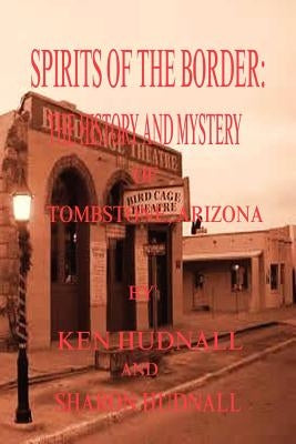 Spirits of the Border: The History and Mystery of Tombstone, AZ. by Hudnall, Ken