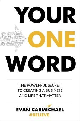 Your One Word: The Powerful Secret to Creating a Business and Life That Matter by Carmichael, Evan