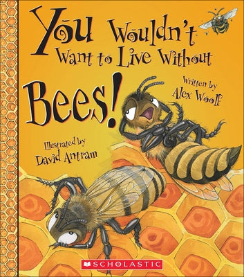 You Wouldn't Want to Live Without Bees! by Woolf, Alex