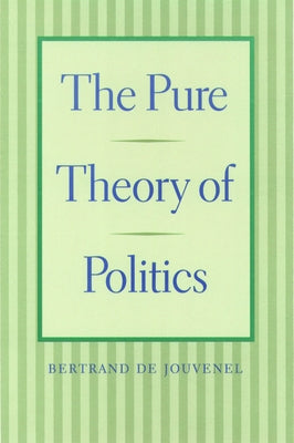 The Pure Theory of Politics by Jouvenel, Bertrand De