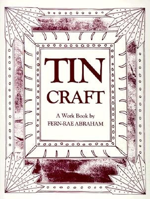 Tin Craft: Making Beautiful Objects from Tin and Tin Cans (Revised) by Abraham, Fern-Rae