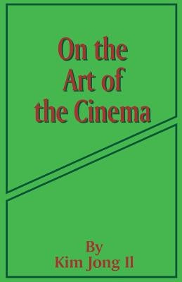 On the Art of the Cinema: April 11,1973 by Il, Kim Jong