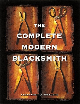 The Complete Modern Blacksmith by Weygers, Alexander