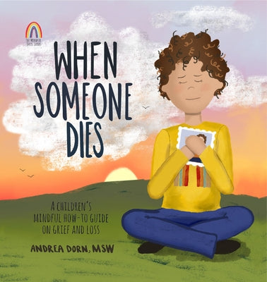 When Someone Dies: A Children's Mindful How-To Guide on Grief and Loss by Dorn, Andrea