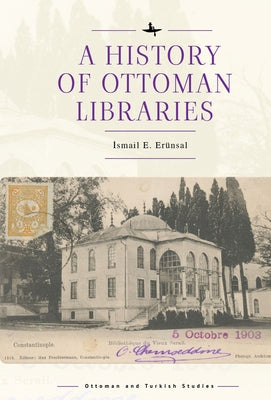 A History of Ottoman Libraries by E. Er&#252;nsal, &#304;smail