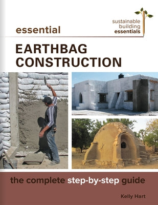 Essential Earthbag Construction: The Complete Step-By-Step Guide by Hart, Kelly