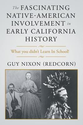 The Fascinating Native-American Involvement in Early California History by Nixon, Guy