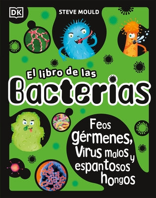 El Libro de Las Bacterias: Feos Gérmenes, Virus Malos Y Espantosos Hongos by Mould, Steve